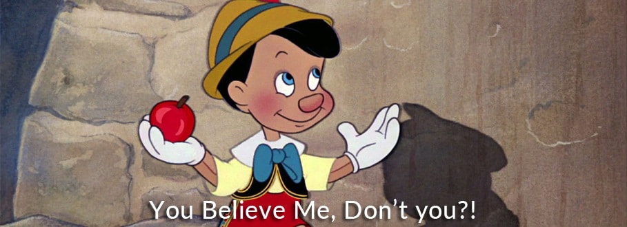 pinocchio you believe me don't you?